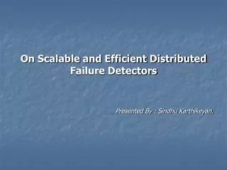 On Scalable and Efficient Distributed Failure Detectors Presented By : Sindhu Karthikeyan.