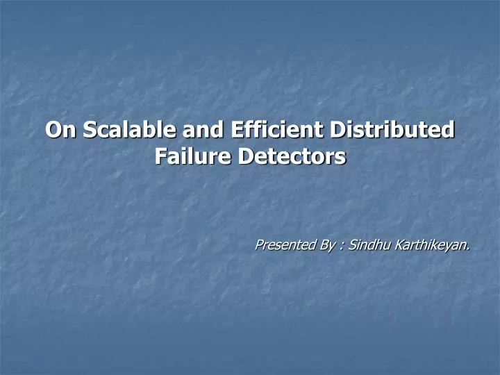 on scalable and efficient distributed failure detectors presented by sindhu karthikeyan