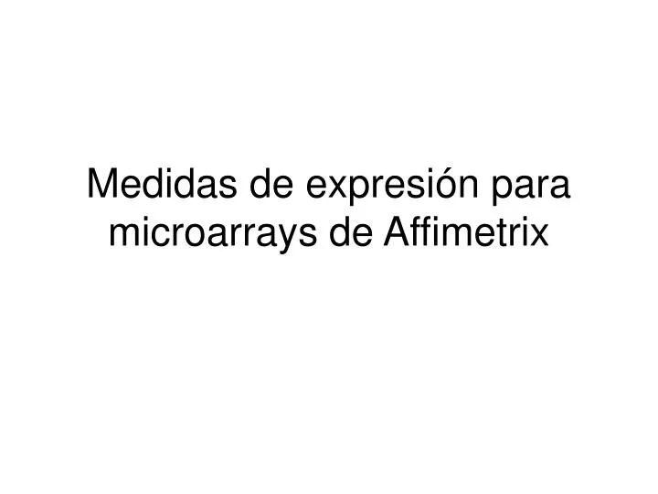 medidas de expresi n para microarrays de affimetrix