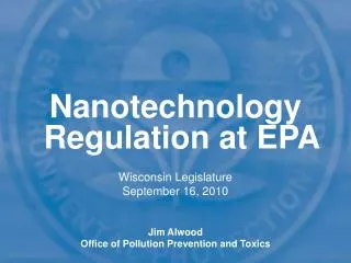 Nanotechnology Regulation at EPA Wisconsin Legislature September 16, 2010 Jim Alwood