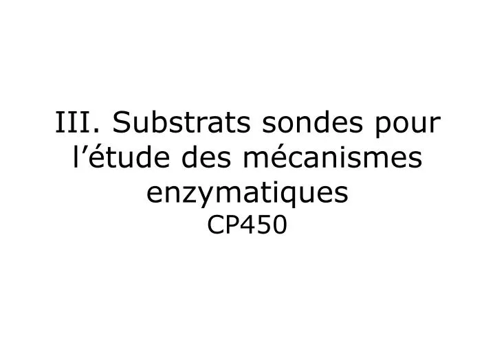 iii substrats sondes pour l tude des m canismes enzymatiques cp450