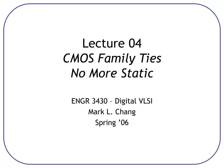 lecture 04 cmos family ties no more static