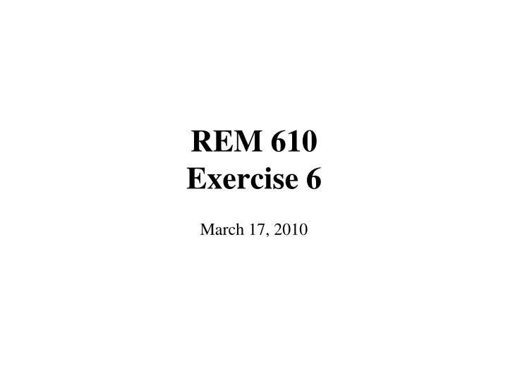 rem 610 exercise 6