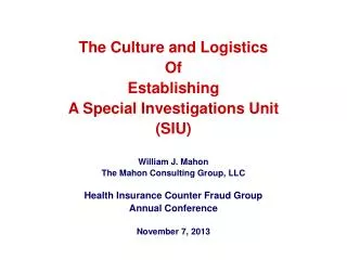The Culture and Logistics Of Establishing A Special Investigations Unit (SIU) William J. Mahon
