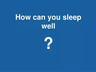 How can you sleep well ?