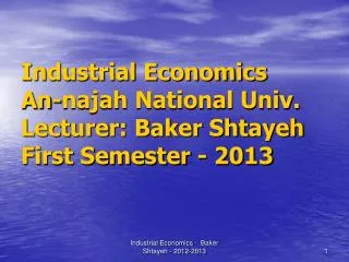 Industrial Economics An-najah National Univ. Lecturer: Baker Shtayeh First Semester - 2013