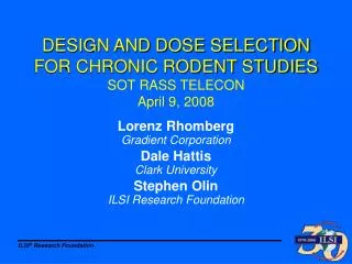 DESIGN AND DOSE SELECTION FOR CHRONIC RODENT STUDIES SOT RASS TELECON April 9, 2008