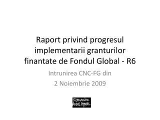 raport privind progresul implementarii granturilor finantate de fondul global r6