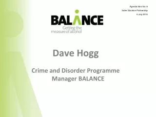 Dave Hogg Crime and Disorder Programme Manager BALANCE