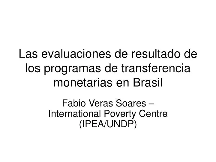 las evaluaciones de resultado de los programas de transferencia monetarias en brasil