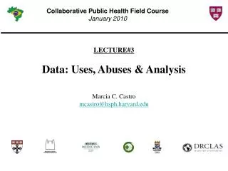 LECTURE#3 Data: Uses, Abuses &amp; Analysis Marcia C. Castro mcastro@hsph.harvard