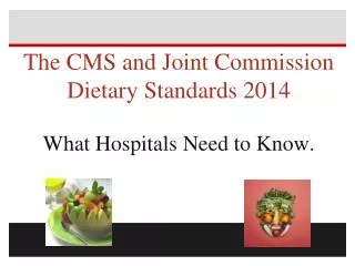 The CMS and Joint Commission Dietary Standards 2014 What Hospitals Need to Know.
