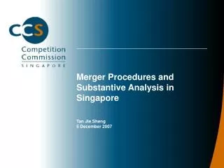 Merger Procedures and Substantive Analysis in Singapore Tan Jie Sheng 5 December 2007
