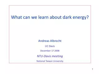 What can we learn about dark energy? Andreas Albrecht UC Davis December 17 2008 NTU-Davis meeting