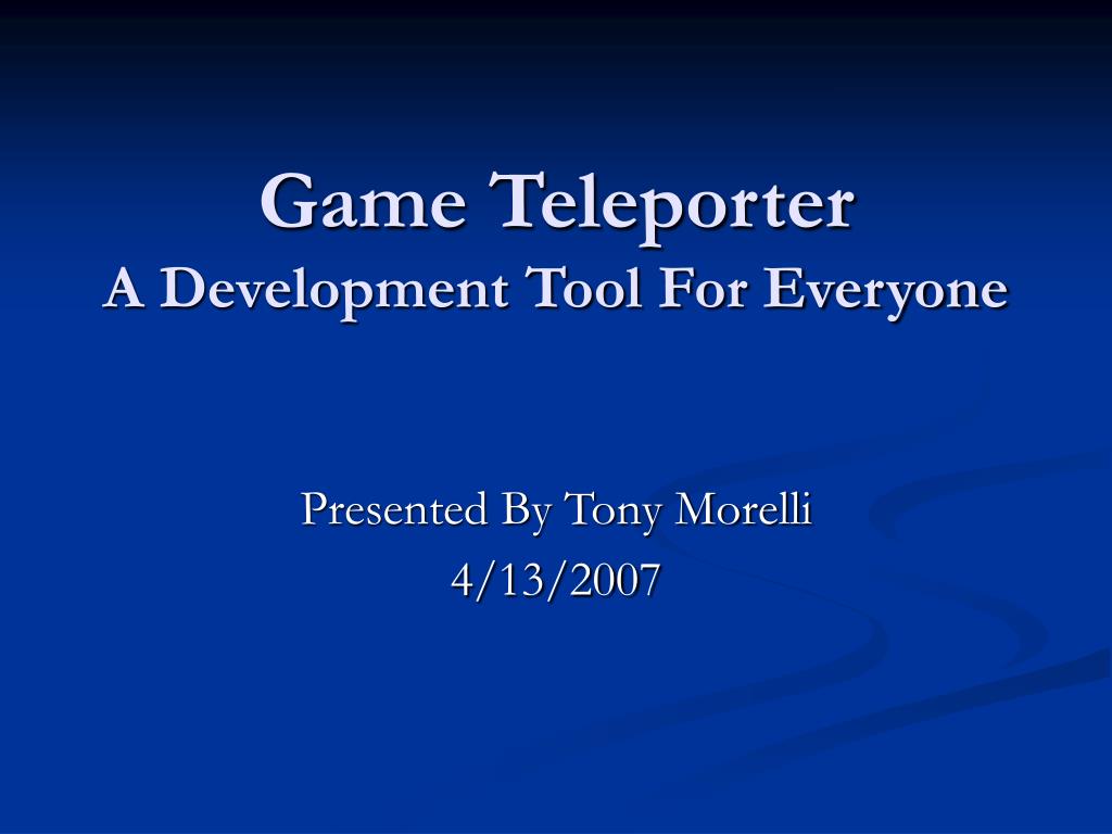 Teleporter Tool PPT - Game Teleporter: A Development Tool for Simplified Multiplatform ...