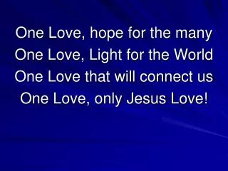 One Love, hope for the many One Love, Light for the World One Love that will connect us