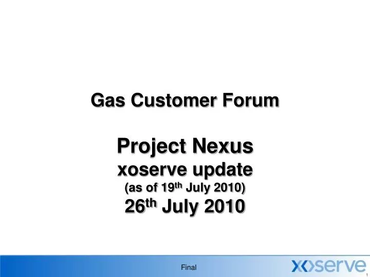 gas customer forum project nexus xoserve update as of 19 th july 2010 26 th july 2010