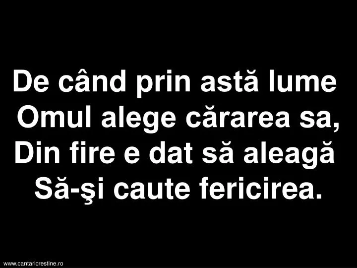 de c nd prin ast lume omul alege c rarea sa din fire e dat s aleag s i caute fericirea