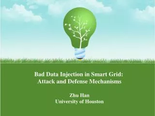 Bad Data Injection in Smart Grid: Attack and Defense Mechanisms Zhu Han University of Houston
