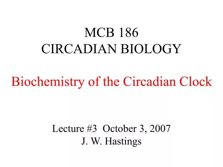 mcb 186 circadian biology biochemistry of the circadian clock lecture 3 october 3 2007 j w hastings