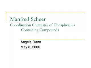 Manfred Scheer Coordination Chemistry of Phosphorous 		 Containing Compounds