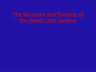 The Structure and Funding of the Health Care System