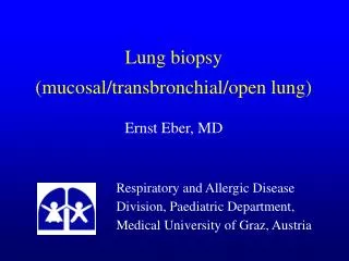 Lung biopsy (mucosal/transbronchial/open lung) Ernst Eber, MD