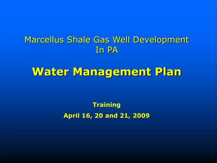 marcellus shale gas well development in pa water management plan training april 16 20 and 21 2009