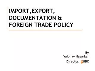 IMPORT,EXPORT, DOCUMENTATION &amp; FOREIGN TRADE POLICY