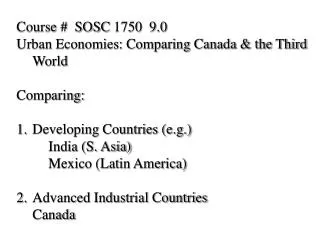 Course # SOSC 1750 9.0 Urban Economies: Comparing Canada &amp; the Third World Comparing: