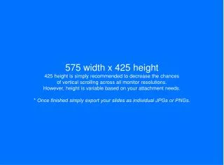 575 width x 425 height 425 height is simply recommended to decrease the chances