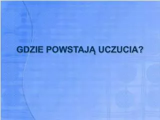 gdzie powstaj uczucia