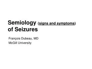 Semiology ( signs and symptoms ) of Seizures