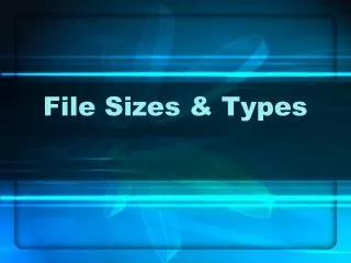 File Sizes &amp; Types
