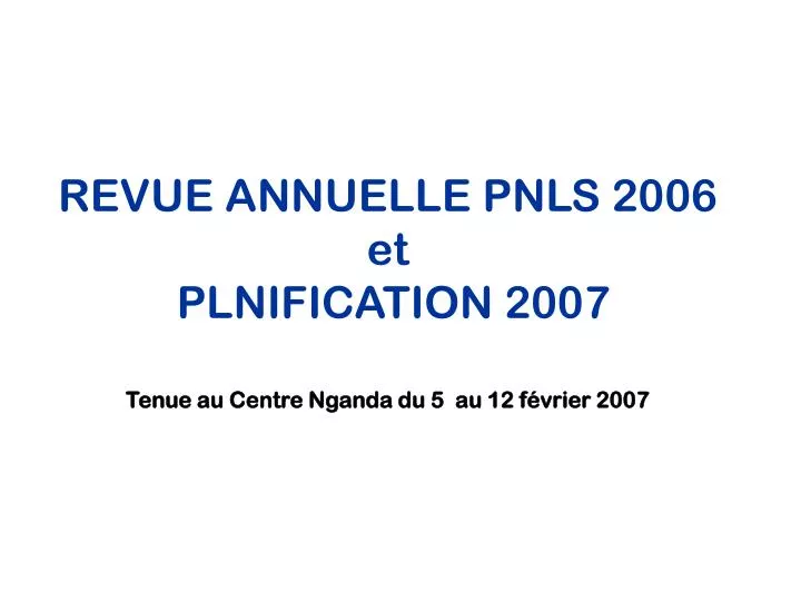 revue annuelle pnls 2006 et plnification 2007 tenue au centre nganda du 5 au 12 f vrier 2007