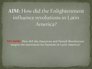 AIM: How did the Enlightenment influence revolutions in Latin America?