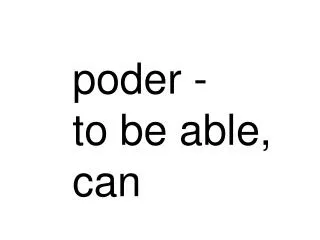 poder - to be able, can