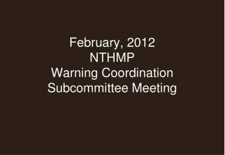 February, 2012 NTHMP Warning Coordination Subcommittee Meeting