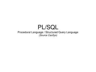 PL/SQL Procedural Language / Structured Query Language (Source CaoSys)