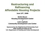 Restructuring and Refinancing Affordable Housing Projects June 19 th , 2008 Robin Boyce - slide 1