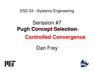 ESD.33 --Systems Engineering Senssion #7 Pugh Concept Selection Dan Frey