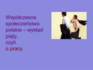 wsp czesne spo ecze stwo polskie wyk ad pi ty czyli o pracy