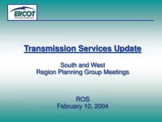 Transmission Services Update South and West Region Planning Group Meetings ROS February 10, 2004