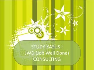 STUDY KASUS : JWD (Job Well Done) CONSULTING