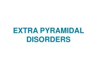 EXTRA PYRAMIDAL DISORDERS