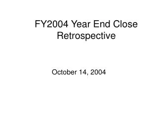 FY2004 Year End Close Retrospective