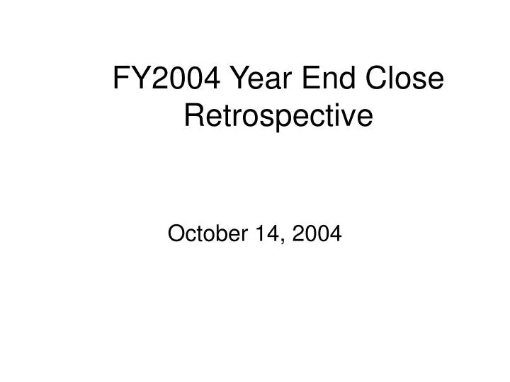 fy2004 year end close retrospective
