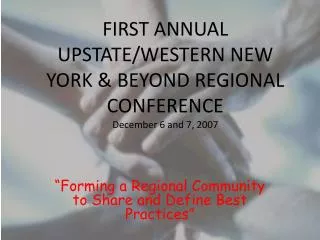 FIRST ANNUAL UPSTATE/WESTERN NEW YORK &amp; BEYOND REGIONAL CONFERENCE December 6 and 7, 2007
