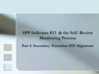 SPP Indicator #13 &amp; the Self- Review Monitoring Process