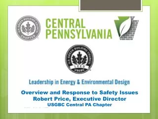 Overview and Response to Safety Issues Robert Price, Executive Director USGBC Central PA Chapter